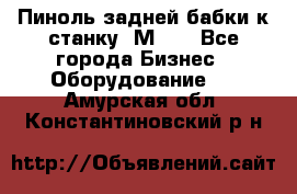   Пиноль задней бабки к станку 1М63. - Все города Бизнес » Оборудование   . Амурская обл.,Константиновский р-н